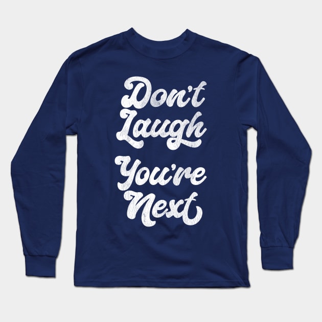 Don't Laugh You're Next Long Sleeve T-Shirt by DankFutura